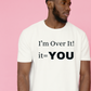 I’m over it t-shirt