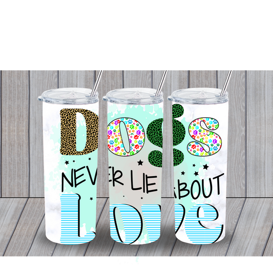 DOGS NEVER LIE ABOUT LOVE 20OZ TUMBLER